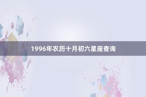 1996年农历十月初六星座查询