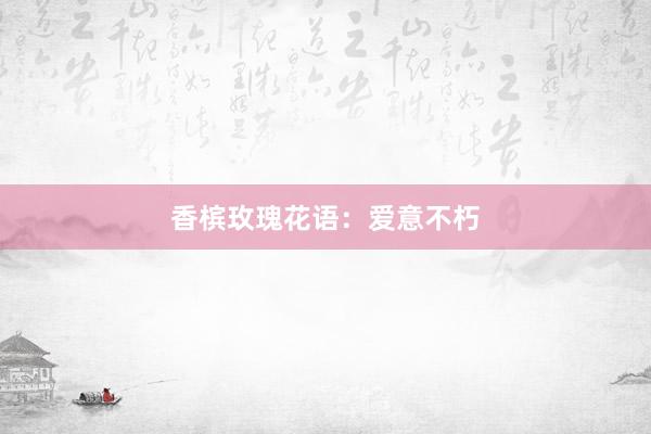 香槟玫瑰花语：爱意不朽